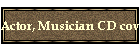 Actor, Musician CD covers