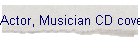 Actor, Musician CD covers